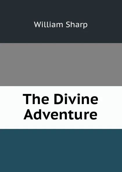 Обложка книги The Divine Adventure, William Sharp