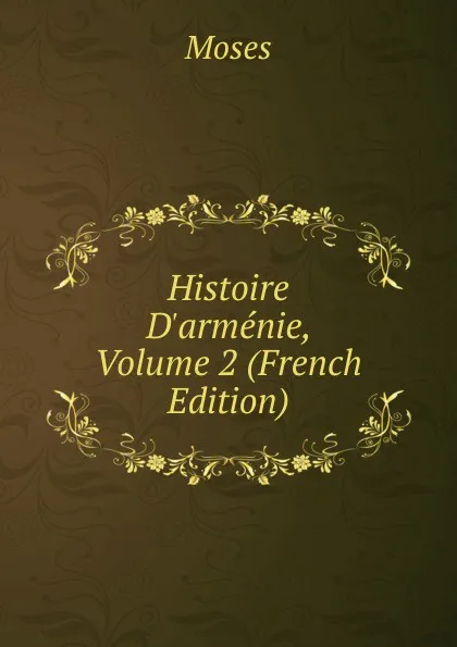 Обложка книги Histoire D.armenie, Volume 2 (French Edition), Moses