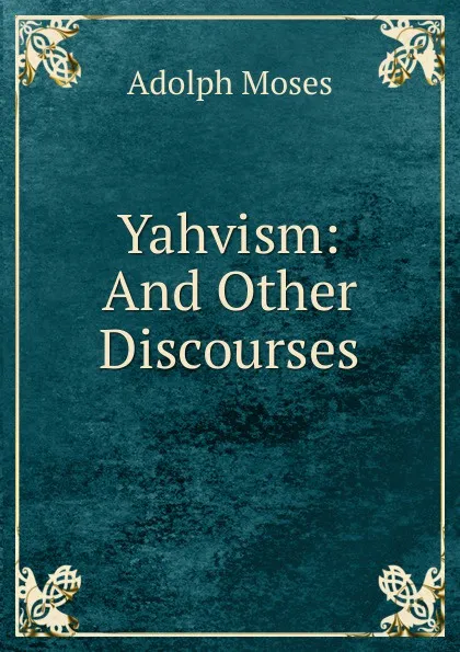 Обложка книги Yahvism: And Other Discourses, Adolph Moses