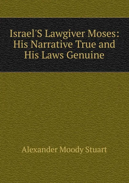 Обложка книги Israel.S Lawgiver Moses: His Narrative True and His Laws Genuine, Alexander Moody Stuart