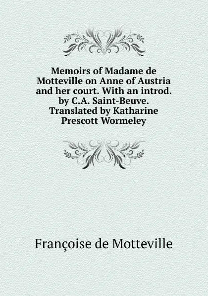 Обложка книги Memoirs of Madame de Motteville on Anne of Austria and her court. With an introd. by C.A. Saint-Beuve. Translated by Katharine Prescott Wormeley, Françoise de Motteville