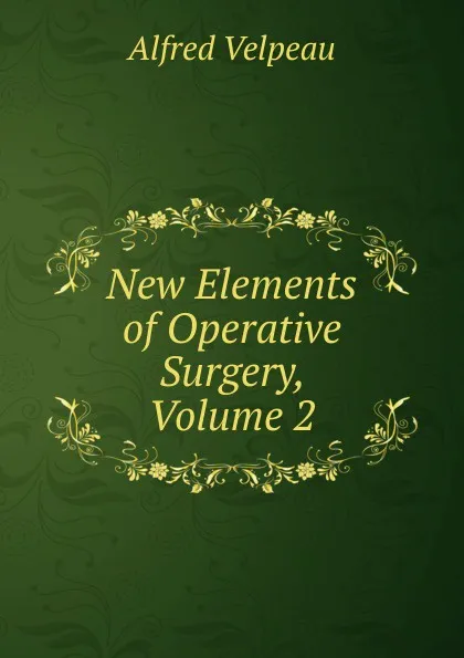 Обложка книги New Elements of Operative Surgery, Volume 2, Alfred Velpeau