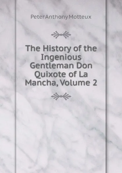 Обложка книги The History of the Ingenious Gentleman Don Quixote of La Mancha, Volume 2, Peter Anthony Motteux