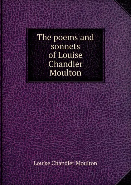 Обложка книги The poems and sonnets of Louise Chandler Moulton, Moulton Louise Chandler