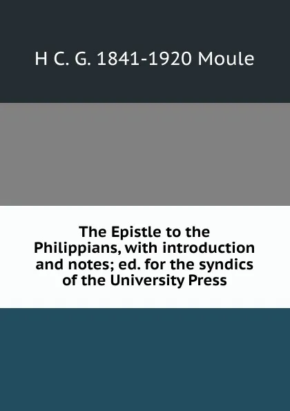 Обложка книги The Epistle to the Philippians, with introduction and notes; ed. for the syndics of the University Press, H.C. G. Moule