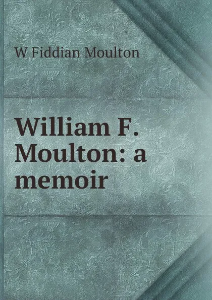 Обложка книги William F. Moulton: a memoir, W Fiddian Moulton