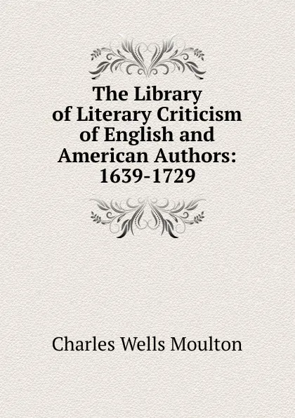 Обложка книги The Library of Literary Criticism of English and American Authors: 1639-1729, Charles Wells Moulton