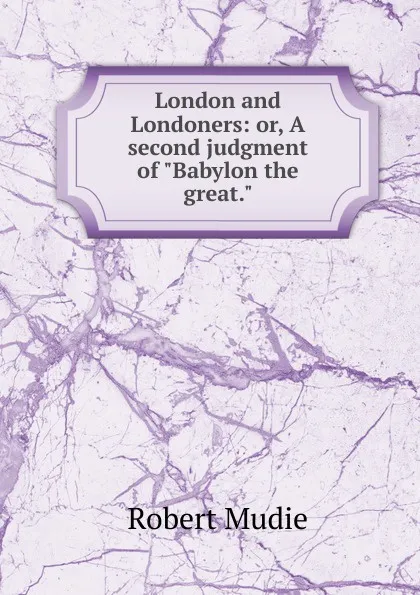 Обложка книги London and Londoners: or, A second judgment of 