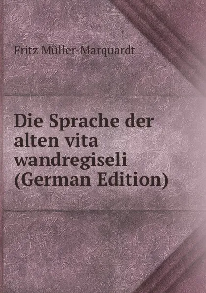 Обложка книги Die Sprache der alten vita wandregiseli (German Edition), Fritz Müller-Marquardt