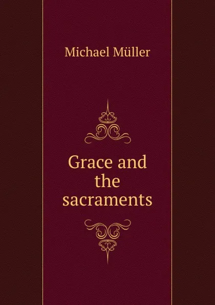 Обложка книги Grace and the sacraments, Michael Müller