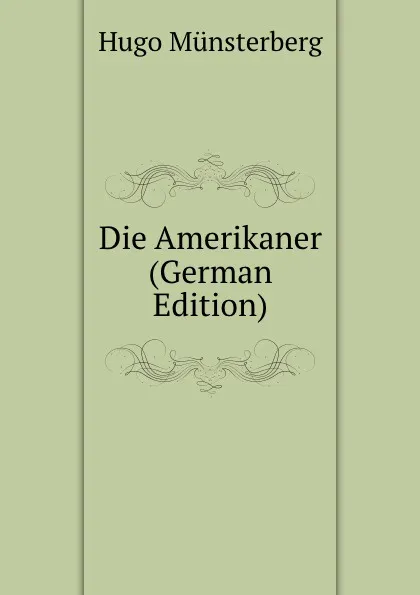 Обложка книги Die Amerikaner (German Edition), Hugo Münsterberg