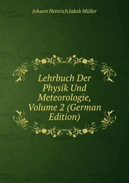 Обложка книги Lehrbuch Der Physik Und Meteorologie, Volume 2 (German Edition), Johann Heinrich Jakob Müller