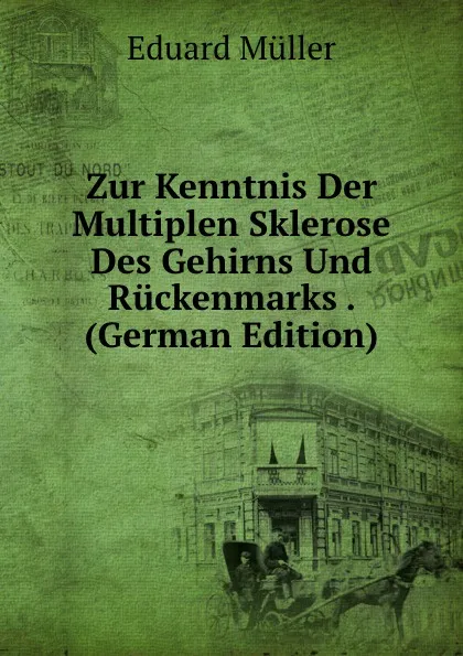 Обложка книги Zur Kenntnis Der Multiplen Sklerose Des Gehirns Und Ruckenmarks . (German Edition), Eduard Müller