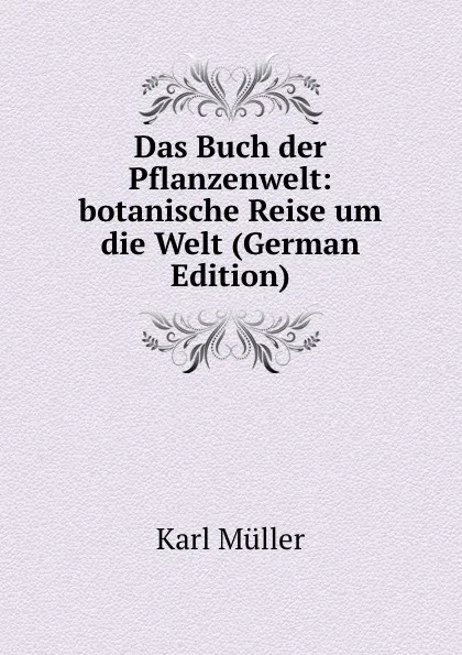 Обложка книги Das Buch der Pflanzenwelt: botanische Reise um die Welt (German Edition), Karl Müller