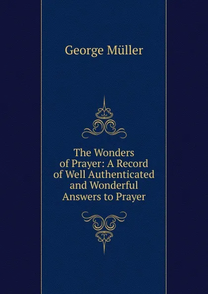 Обложка книги The Wonders of Prayer: A Record of Well Authenticated and Wonderful Answers to Prayer, George Müller