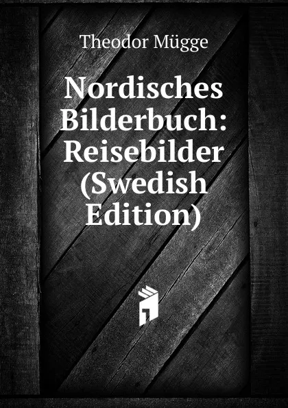 Обложка книги Nordisches Bilderbuch: Reisebilder (Swedish Edition), Theodor Mügge