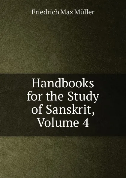 Обложка книги Handbooks for the Study of Sanskrit, Volume 4, Müller Friedrich Max