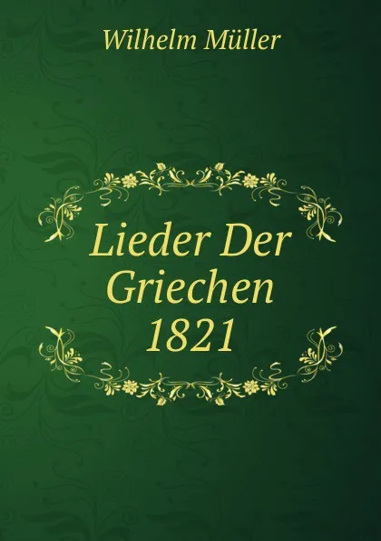 Обложка книги Lieder Der Griechen 1821, Wilhelm Muller