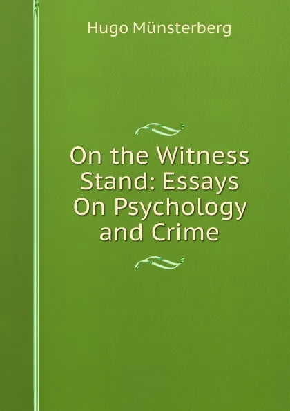 Обложка книги On the Witness Stand: Essays On Psychology and Crime, Hugo Münsterberg