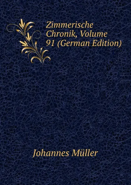 Обложка книги Zimmerische Chronik, Volume 91 (German Edition), Johannes Müller