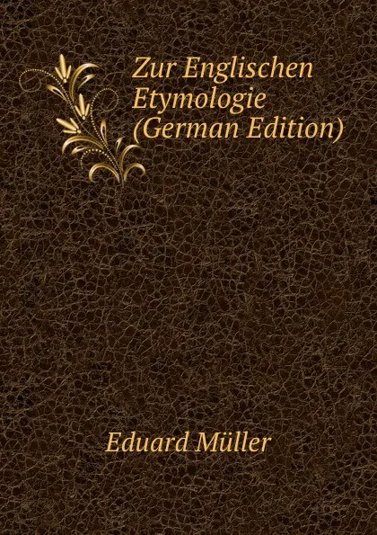 Обложка книги Zur Englischen Etymologie (German Edition), Eduard Müller