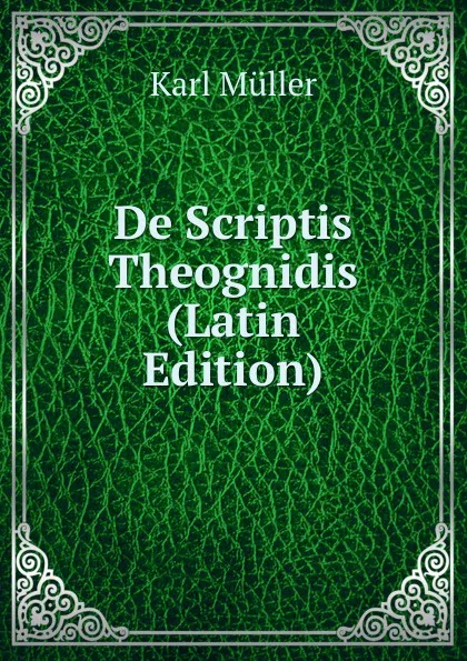 Обложка книги De Scriptis Theognidis (Latin Edition), Karl Müller