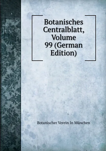 Обложка книги Botanisches Centralblatt, Volume 99 (German Edition), Botanischer Verein In München