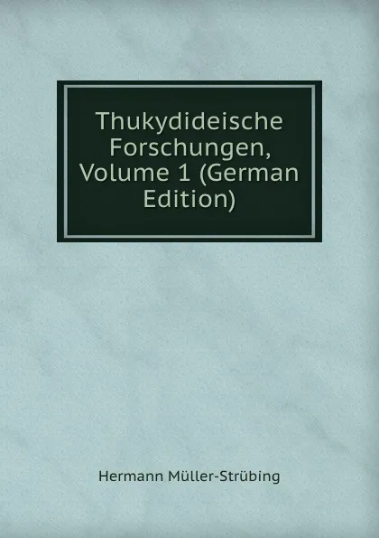 Обложка книги Thukydideische Forschungen, Volume 1 (German Edition), Hermann Müller-Strübing