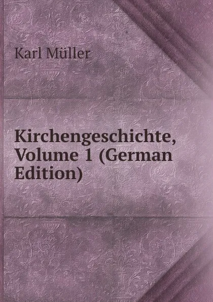 Обложка книги Kirchengeschichte, Volume 1 (German Edition), Karl Müller