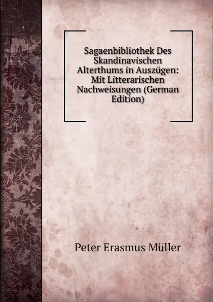 Обложка книги Sagaenbibliothek Des Skandinavischen Alterthums in Auszugen: Mit Litterarischen Nachweisungen (German Edition), Peter Erasmus Müller