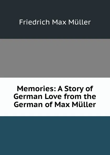 Обложка книги Memories: A Story of German Love from the German of Max Muller, Müller Friedrich Max