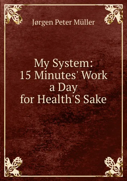 Обложка книги My System: 15 Minutes. Work a Day for Health.S Sake, Jørgen Peter Müller