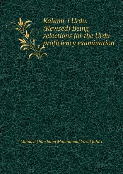 Обложка книги Kalami-i Urdu. (Revised) Being selections for the Urdu proficiency examination, Maulavi khan baha Muhammad Yusuf Jafari