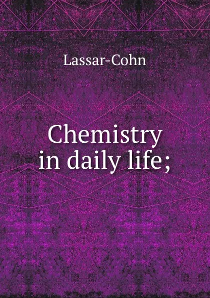 Обложка книги Chemistry in daily life;, Lassar-Cohn