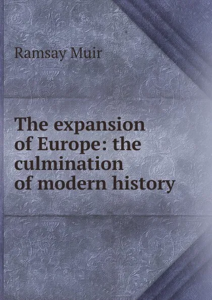 Обложка книги The expansion of Europe: the culmination of modern history, Muir Ramsay