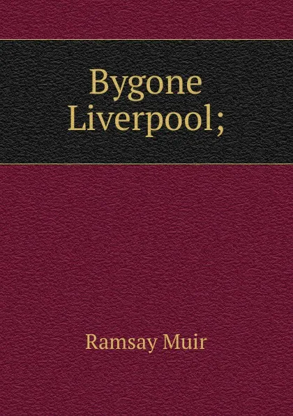 Обложка книги Bygone Liverpool;, Muir Ramsay