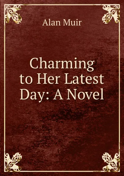 Обложка книги Charming to Her Latest Day: A Novel, Alan Muir