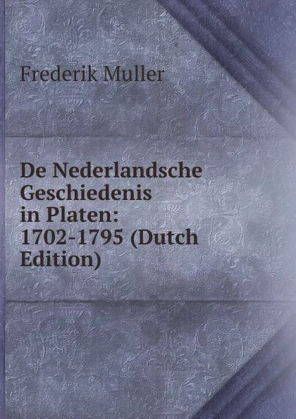 Обложка книги De Nederlandsche Geschiedenis in Platen: 1702-1795 (Dutch Edition), Frederik Muller