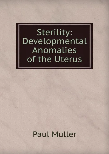 Обложка книги Sterility: Developmental Anomalies of the Uterus, Paul Müller