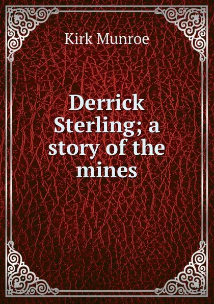 Обложка книги Derrick Sterling; a story of the mines, Munroe Kirk