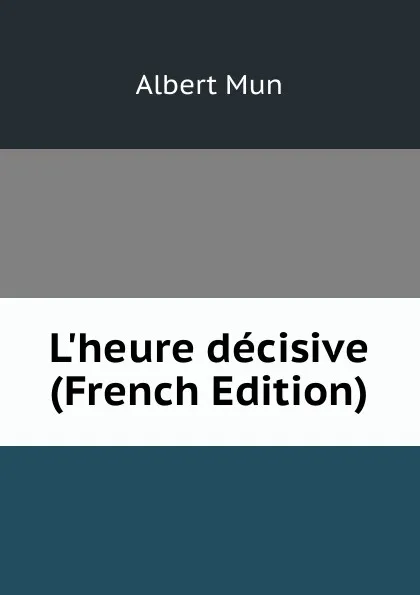 Обложка книги L.heure decisive (French Edition), Albert Mun