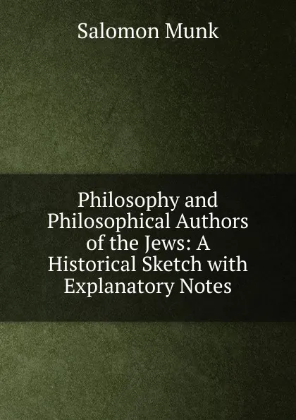 Обложка книги Philosophy and Philosophical Authors of the Jews: A Historical Sketch with Explanatory Notes, Salomon Munk