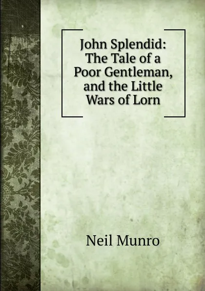 Обложка книги John Splendid: The Tale of a Poor Gentleman, and the Little Wars of Lorn, Neil Munro