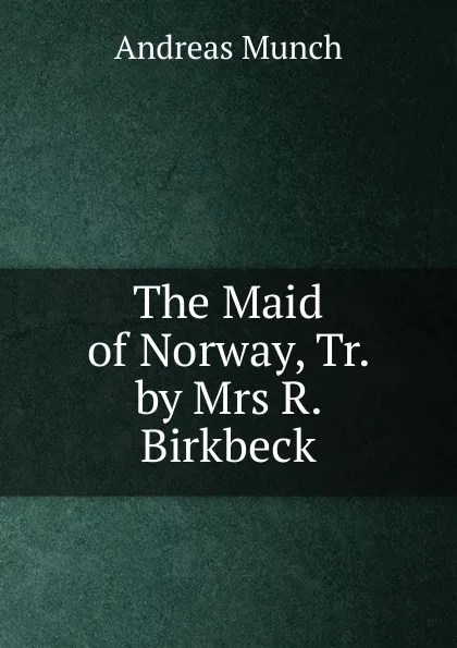 Обложка книги The Maid of Norway, Tr. by Mrs R. Birkbeck, Andreas Munch