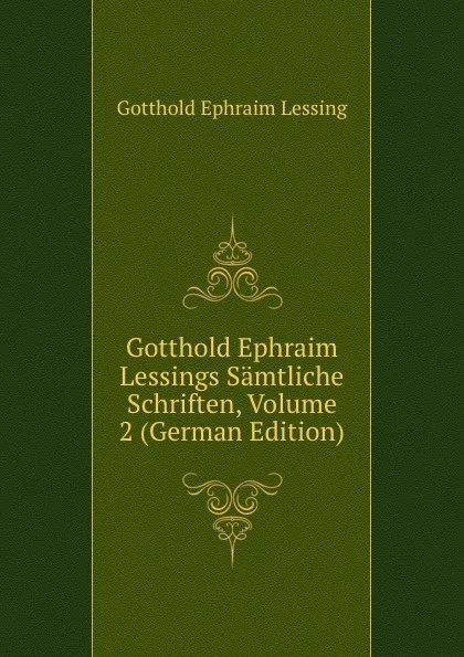 Обложка книги Gotthold Ephraim Lessings Samtliche Schriften, Volume 2 (German Edition), Gotthold Ephraim Lessing