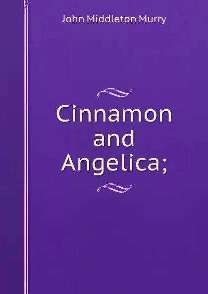 Обложка книги Cinnamon and Angelica;, John Middleton Murry