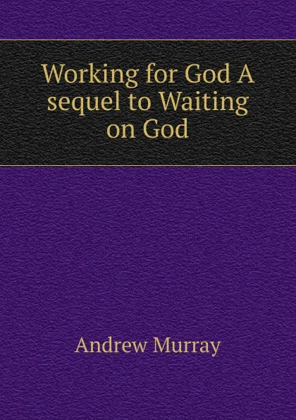 Обложка книги Working for God A sequel to Waiting on God, Andrew Murray