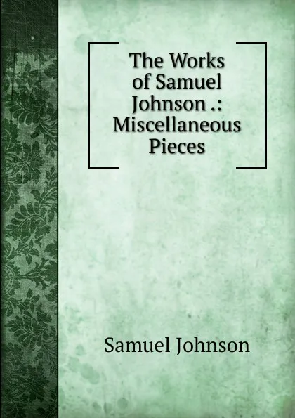 Обложка книги The Works of Samuel Johnson .: Miscellaneous Pieces, Johnson Samuel