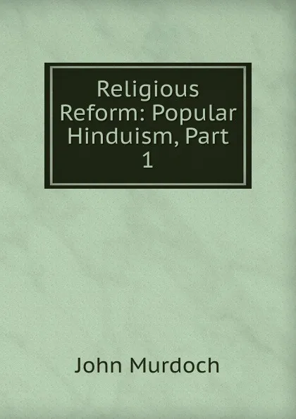 Обложка книги Religious Reform: Popular Hinduism, Part 1, John Murdoch