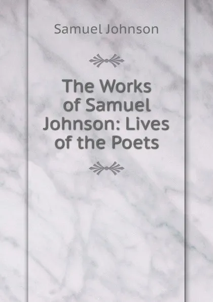 Обложка книги The Works of Samuel Johnson: Lives of the Poets, Johnson Samuel